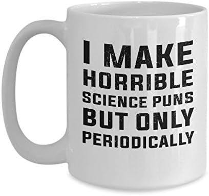 Funny Mug -I make horrible science puns but only periodically Coffee Mug -Cool Gift LOL word play
