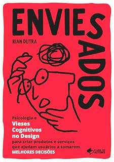 Livro ENVIESADOS: Psicologia e Vieses Cognitivos no Design para criar produtos e serviços que ajudam usuários a tomarem MELHORES DECISÕES