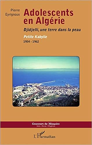 Amazon Fr Adolescents En Algerie Djidjelli Une Terre Dans La Peau Petite Kabylie 1954 1962 Eyrignoux Pierre Livres