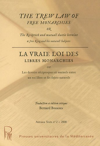 The  trew law of free monarchies or The reciprock and mutuall duetie betwixt  a free king and his natural subjects