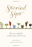 Storied Sips: Evocative Cocktails for Everyday Escapes, with 40 Recipes by