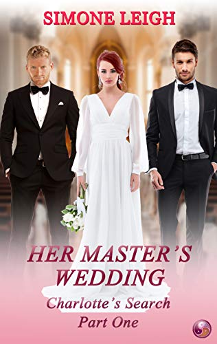 Her Master's Wedding: A BDSM Ménage Romance and Thriller (Charlotte's Search Book 1) by [Leigh, Simone]