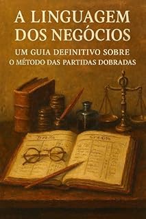 Livro A Linguagem dos Negócios: Um Guia Definitivo sobre o Método das Partidas Dobradas
