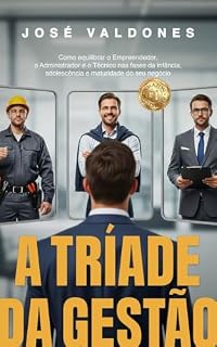 Livro A tríade da gestão: Como equilibrar o Empreendedor, o Administrador e o Técnico nas fases da infância, adolescência e maturidade do seu negócio
