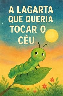 Livro A Lagarta que Queria Tocar o Céu: Uma jornada sobre coragem e descobertas (Aventuras de um Mundo Mágico)