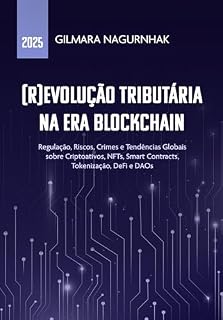 Livro (R)Evolução Tributária na Era Blockchain: Regulação, Riscos, Crimes e Tendências Globais sobre Criptoativos, NFTs, Smart Contracts, Tokenização, DeFi e DAOs (Tributos e Inovação Livro 1)