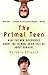 The Primal Teen: What the New Discoveries about the Teenage Brain Tell Us about Our Kids