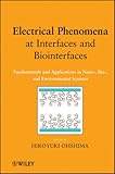 Electrical Phenomena at Interfaces and Biointerfaces : Fundamentals and Applications in Nano-, Bio-, and Environmental Sciences, Ohshima, Hiroyuki, 0470582553