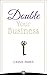 Double Your Business: The Entrepreneur's Guide To Double Your Profits Without Doubling Your Hours So That You Can Actually Enjoy Your Life