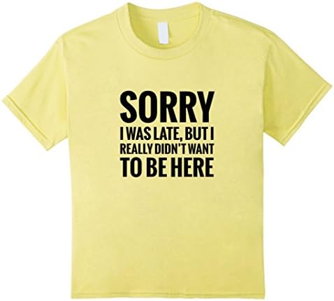 Kids Sorry I Was Late But I Really Didn't Want To Be Here t-shirt 8 Lemon