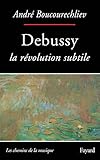 Debussy: La révolution subtile (Les Chemins de la musique) (French Edition) by 