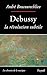 Debussy: La révolution subtile (Les Chemins de la musique) (French Edition) by 