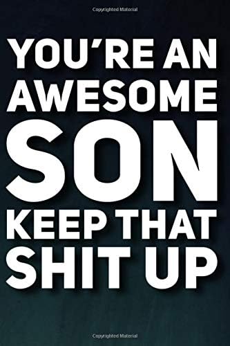 You're An Awesome Son Keep That Shit Up: 110-Page Blank Lined Journal Son Birthday Gift Christmas Idea Paperback – March 17, 2019