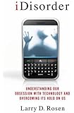iDisorder: Understanding Our Obsession with Technology and Overcoming Its Hold on Us