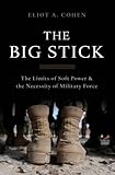 The Big Stick: The Limits of Soft Power and the Necessity of Military Force