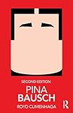 Pina Bausch (Routledge Performance Practitioners) by Royd Climenhaga