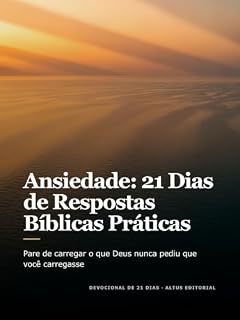 Livro Ansiedade: 21 Dias de Respostas Bíblicas Práticas: Pare de carregar o que Deus nunca pediu que você carregasse