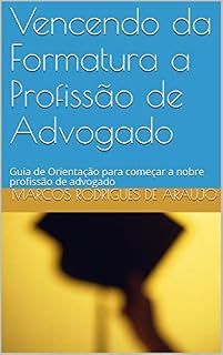 Livro Vencendo da Formatura a Profissão de Advogado: Guia de Orientação para começar a nobre profissão de advogado