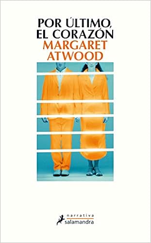 Por último, el corazón - Margaret Atwood