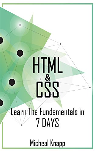 HTML & CSS: Learn The Fundamentals In 7 days by Micheal Knapp