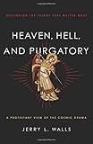 Heaven, Hell, and Purgatory: Rethinking the Things That Matter Most