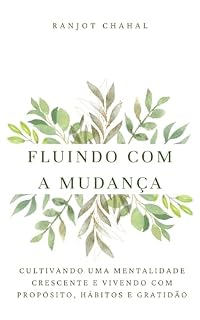 Livro Fluindo com a Mudança: Cultivando uma Mentalidade Crescente e Vivendo com Propósito, Hábitos e Gratidão