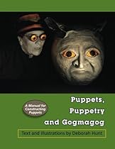 Puppets, Puppetry and Gogmagog: A Manual for constructing Puppets Puppets, Puppetry and Gogmagog: A Manual for constructing Puppets
