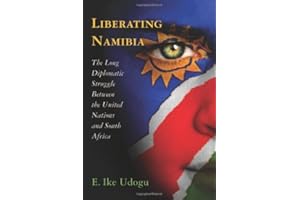 Liberating Namibia: The Long Diplomatic Struggle Between the United Nations and South Africa