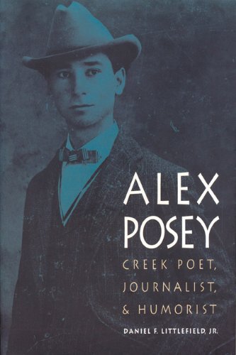 Alex Posey: Creek Poet, Journalist, and Humorist (American Indian Lives) by Daniel F. Littlefield Jr.