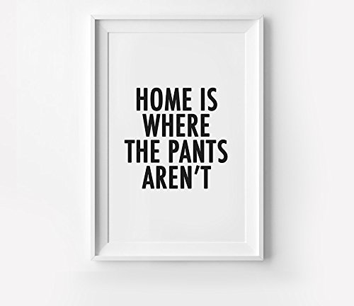 Home is where the pants aren't, Quote Poster, Art Print, Wall Art, Poster, Art