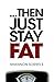 ... then just stay fat.