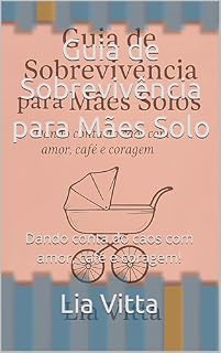 Livro Guia de Sobrevivência para Mães Solo: Dando conta do caos com amor, café e coragem!