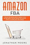 Amazon FBA: A Step-by-Step Business guide for beginners to have the right mastery. Learn the retail sail, have successful and know everything about online arbitrage by Jonathan Moore