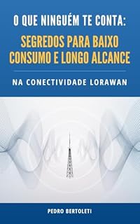 Livro O que ninguém te conta: segredos para baixo consumo e longo alcance na conectividade LoRaWAN