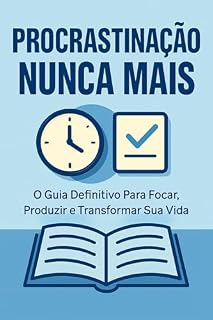 Livro PROCRASTINAÇÃO NUNCA MAIS - O guia definitivo para focar, produzir e transformar sua vida: Supere a procrastinação, assuma o controle e transforme sua ... Vida: Autoajuda e desenvolvimento pessoal)