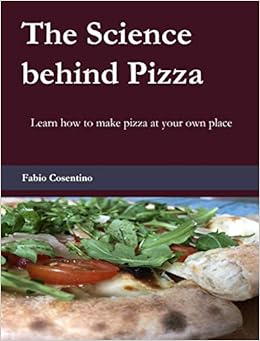 The Science Behind Pizza Learn How To Make Pizza At Your Own Place Cosentino Fabio 9783033081727 Amazon Com Books