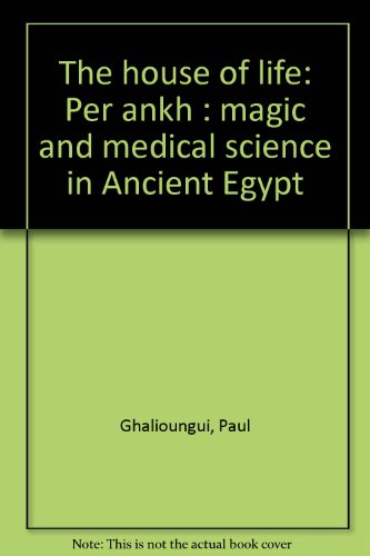 The house of life;: Per ankh. Magic and medical science in ancient Egypt