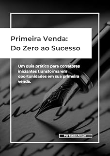 Livro Primeira Venda: Do Zero ao Sucesso: Um guia prático para corretores iniciantes transformarem oportunidades em sua primeira venda. (Mercado Imobiliário)