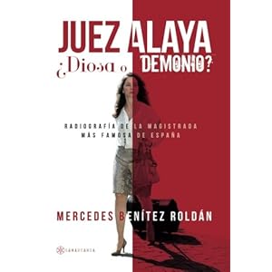 Juez Alaya ¿diosa o demonio?: Radiografía de la magistrada más famosa de España (Spanish Edition)
