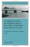 An Update on Adult Development Theory: New Ways of Thinking About the Life Course: New Directions for Adult and Continuing Education, Number 84