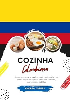 Livro Cozinha Colombiana: Aprenda a Preparar Receitas Tradicionais Autênticas, desde Aperitivos e Pratos Principais a Molhos, Sobremesas e Bebidas