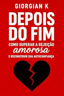 Livro Depois do Fim: Como Superar a Rejeição Amorosa e Reconstruir Sua Autoconfiança: Um guia direto e acolhedor para quem busca se curar, se reconstruir e recomeçar depois de uma decepção amorosa.