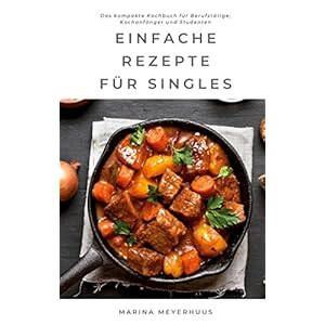 Einfache Rezepte für Singles: Das kompakte Kochbuch für Berufstätige, Kochanfänger und Studenten Paperback – 25 november 2021