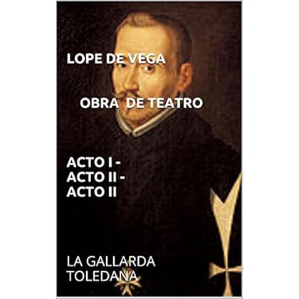 LOPE DE VEGA obra de teatro Acto I - Acto II - Acto II: LA GALLARDA TOLEDANA LOPE DE VEGA obra de teatro Acto I - Acto II - Acto II: LA GALLARDA TOLEDANA