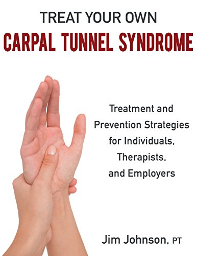 Treat Your Own Carpal Tunnel Syndrome: Treatment and Prevention Strategies for Individuals, Therapists, and Employers (Best Treatment For Carpal Tunnel)