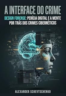Livro A Interface do Crime - Design Forense: Perícia Digital e a Mente por trás dos Crimes Cibernéticos