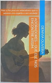 Livro Adoradores - Que Ele nos encontre assim.: Pois o Pai procura adoradores que o adorem em espírito e em verdade