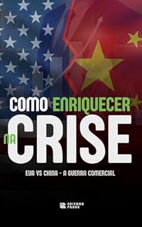 Livro Como Enriquecer na Crise - CHINA VS EUA: Um guia para investidores iniciantes ou avançados para aproveitarem as melhores oportunidades...