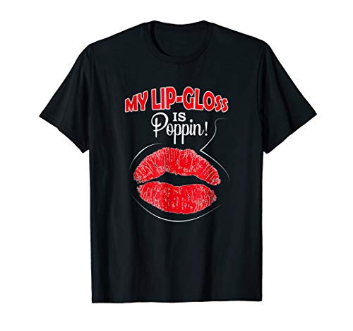 My Lip Gloss Is Poppin Love Lipstick Lip Gloss Boss Shirt T-Shirt