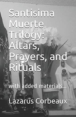 Santisima Muerte Trilogy: Altars, Prayers, and Rituals: with added materials...